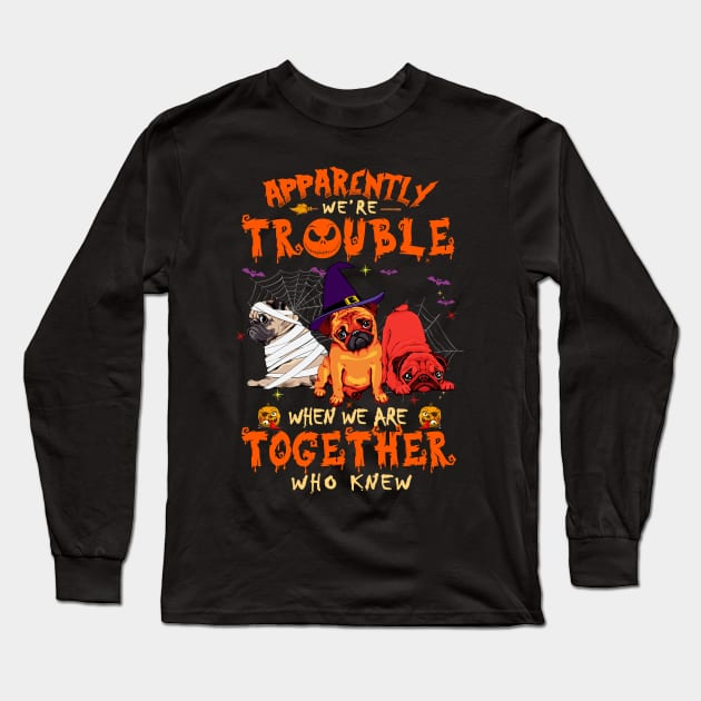 Apparently We're Trouble When We Are Together tshirt  Pug Halloween T-Shirt Long Sleeve T-Shirt by American Woman